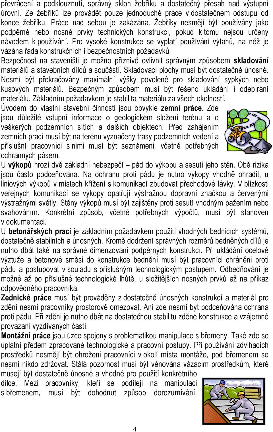 Pro vysoké konstrukce se vyplatí používání výtahů, na něž je vázána řada konstrukčních i bezpečnostních požadavků.