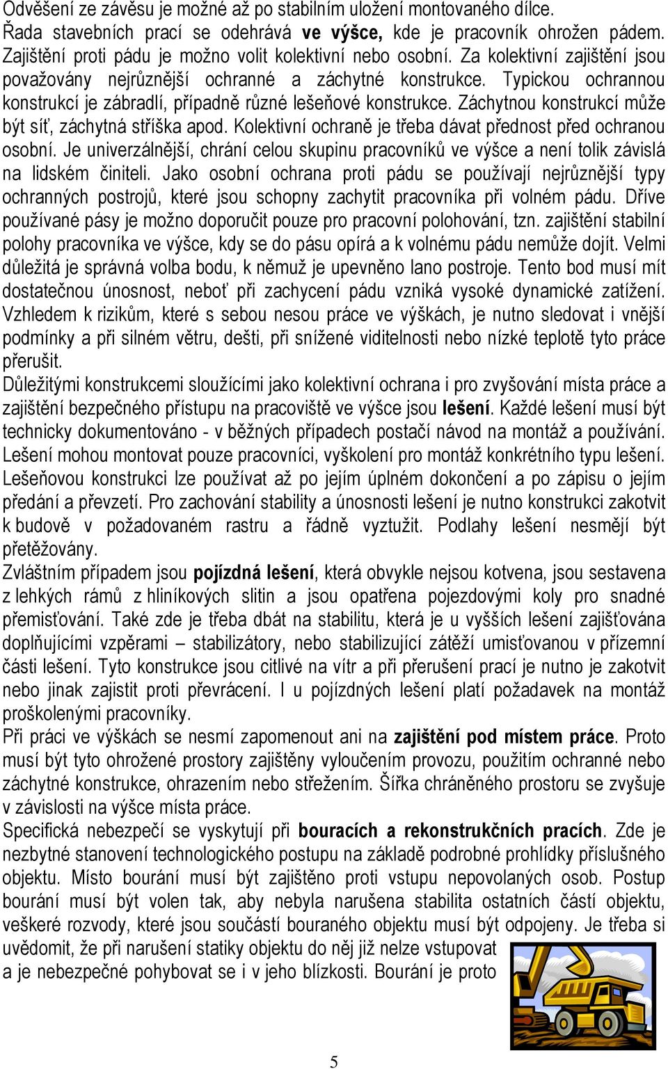 Typickou ochrannou konstrukcí je zábradlí, případně různé lešeňové konstrukce. Záchytnou konstrukcí může být síť, záchytná stříška apod.