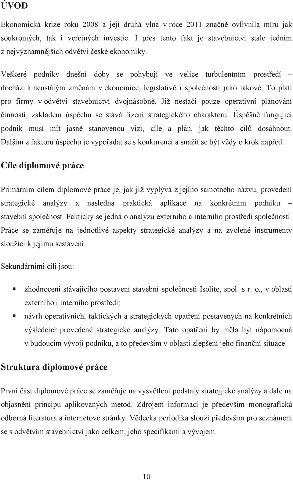 Veškeré podniky dnešní doby se pohybují ve velice turbulentním prostředí dochází k neustálým změnám v ekonomice, legislativě i společnosti jako takové.