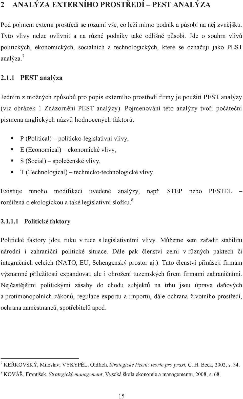 1 PEST analýza Jedním z možných způsobů pro popis externího prostředí firmy je použití PEST analýzy (viz obrázek 1 Znázornění PEST analýzy).