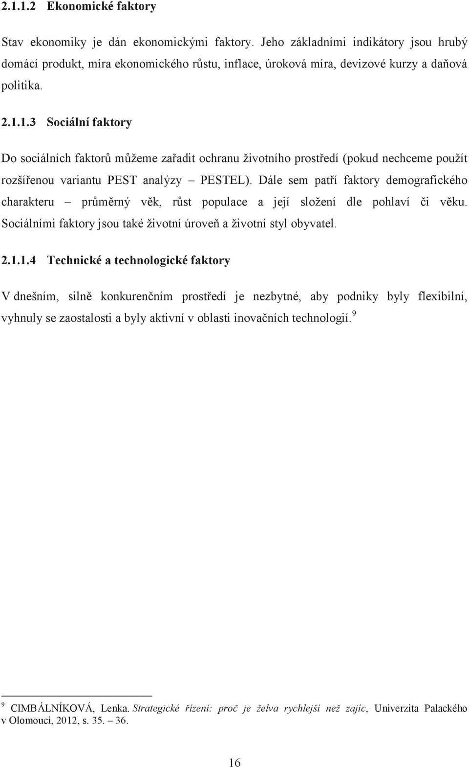 1.3 Sociální faktory Do sociálních faktorů můžeme zařadit ochranu životního prostředí (pokud nechceme použít rozšířenou variantu PEST analýzy PESTEL).