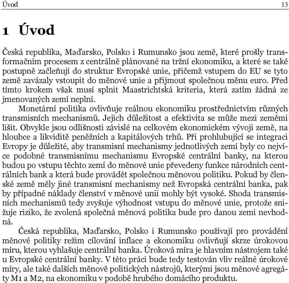 Před tímto krokem však musí splnit Maastrichtská kriteria, která zatím žádná ze jmenovaných zemí neplní. Monetární politika ovlivňuje reálnou ekonomiku prostřednictvím různých transmisních mechanismů.