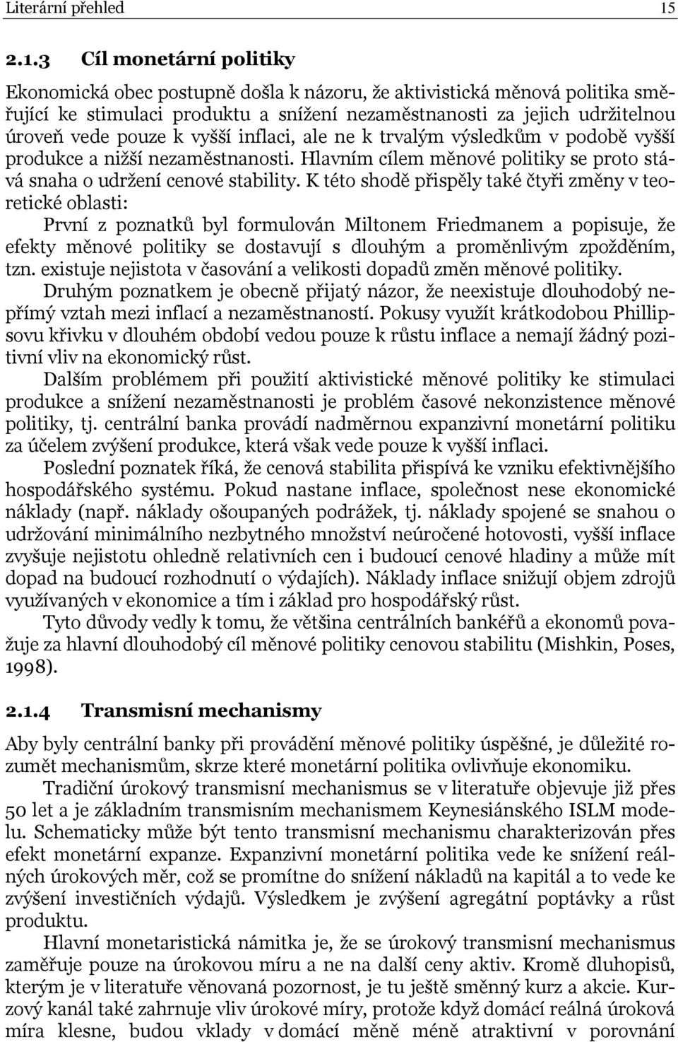 k vyšší inflaci, ale ne k trvalým výsledkům v podobě vyšší produkce a nižší nezaměstnanosti. Hlavním cílem měnové politiky se proto stává snaha o udržení cenové stability.