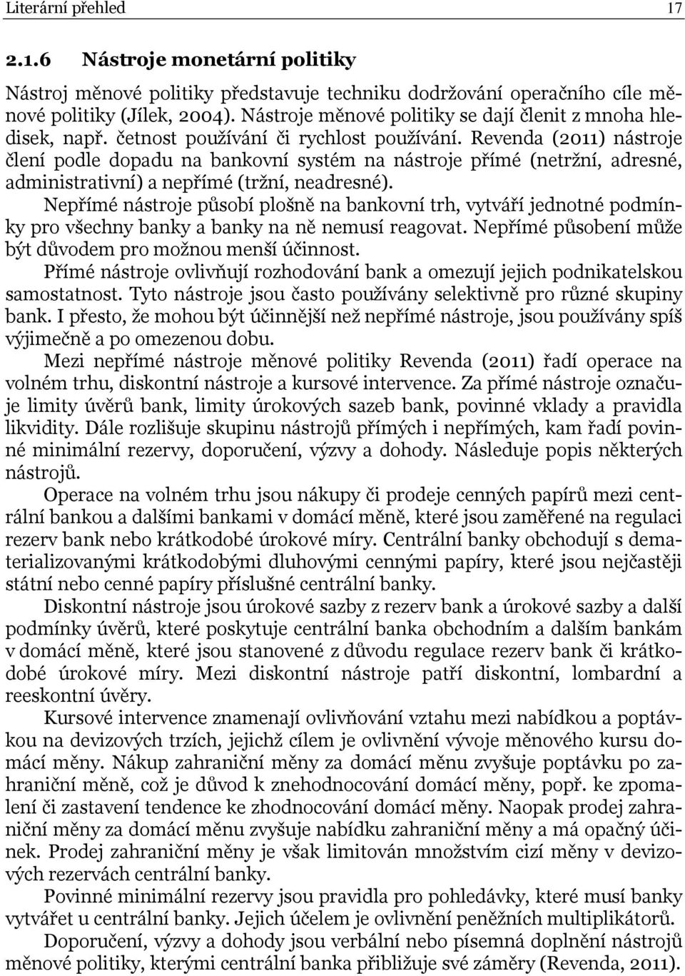 Revenda (2011) nástroje člení podle dopadu na bankovní systém na nástroje přímé (netržní, adresné, administrativní) a nepřímé (tržní, neadresné).