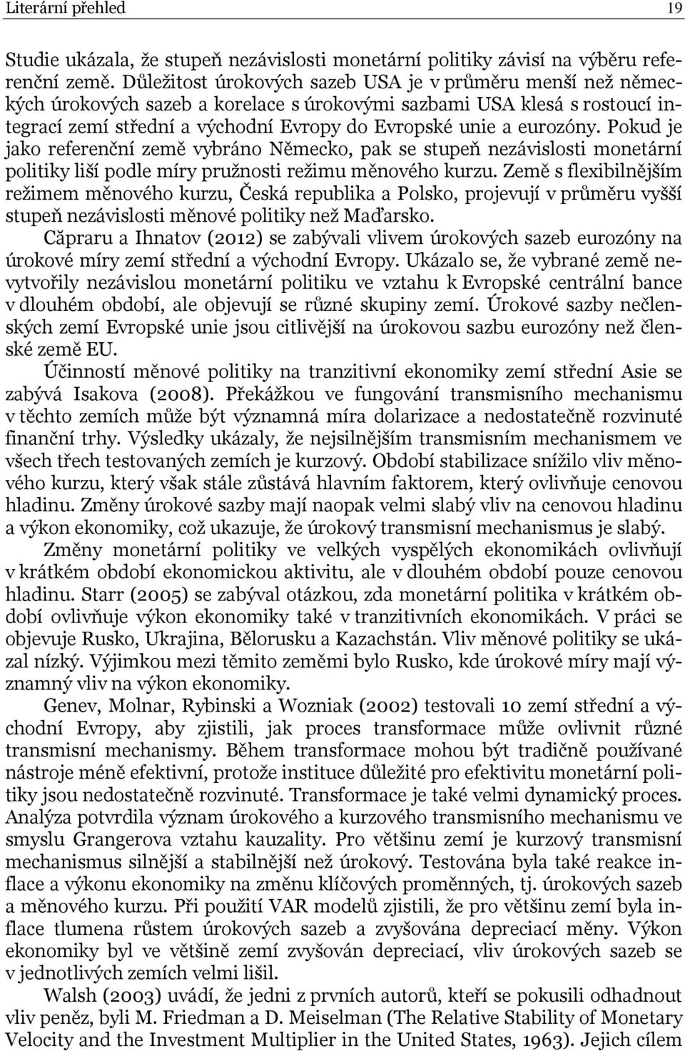 eurozóny. Pokud je jako referenční země vybráno Německo, pak se stupeň nezávislosti monetární politiky liší podle míry pružnosti režimu měnového kurzu.