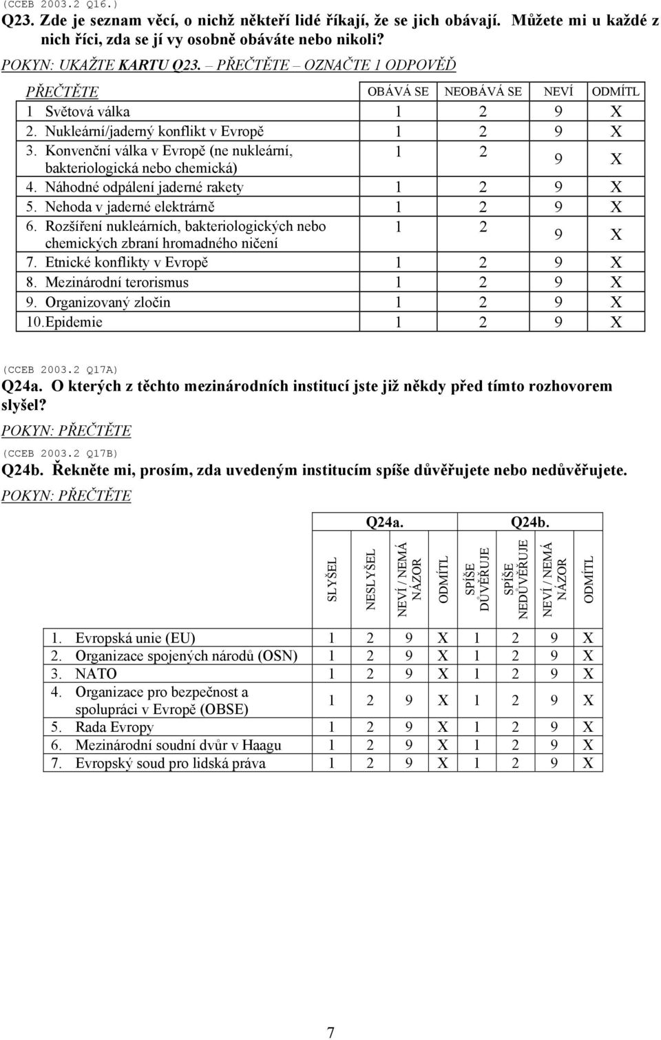 Konvenční válka v Evropě (ne nukleární, bakteriologická nebo chemická) 1 2 4. Náhodné odpálení jaderné rakety 5. Nehoda v jaderné elektrárně 6.