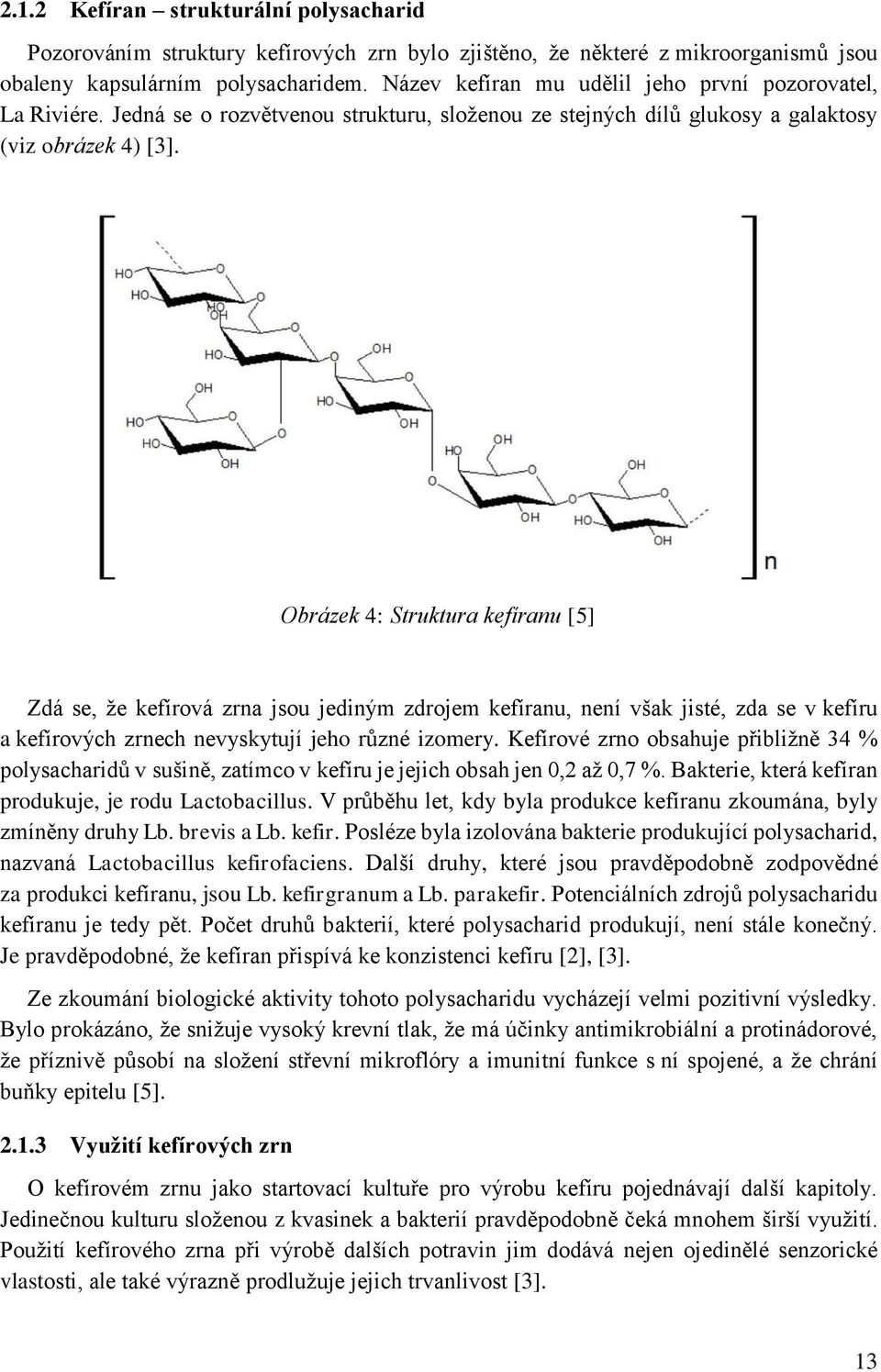 Obrázek 4: Struktura kefíranu [5] Zdá se, že kefírová zrna jsou jediným zdrojem kefíranu, není však jisté, zda se v kefíru a kefírových zrnech nevyskytují jeho různé izomery.