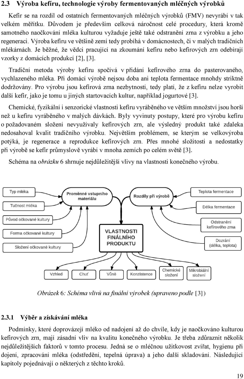 Výroba kefíru ve většině zemí tedy probíhá v domácnostech, či v malých tradičních mlékárnách.