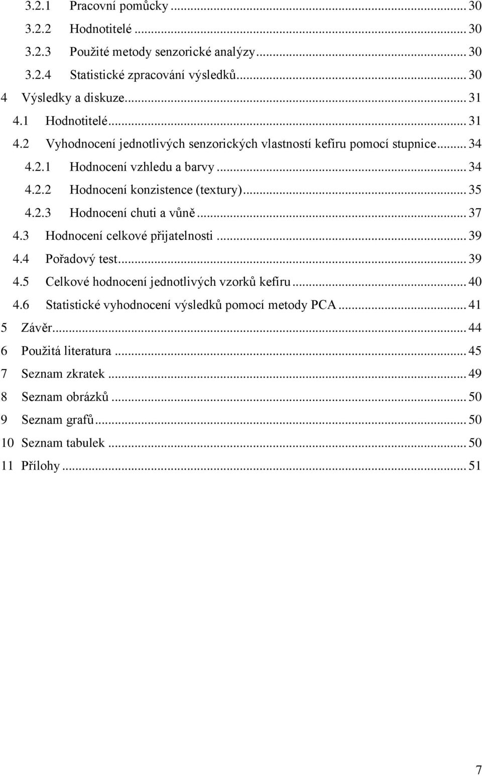 .. 35 4.2.3 Hodnocení chuti a vůně... 37 4.3 Hodnocení celkové přijatelnosti... 39 4.4 Pořadový test... 39 4.5 Celkové hodnocení jednotlivých vzorků kefíru... 40 4.