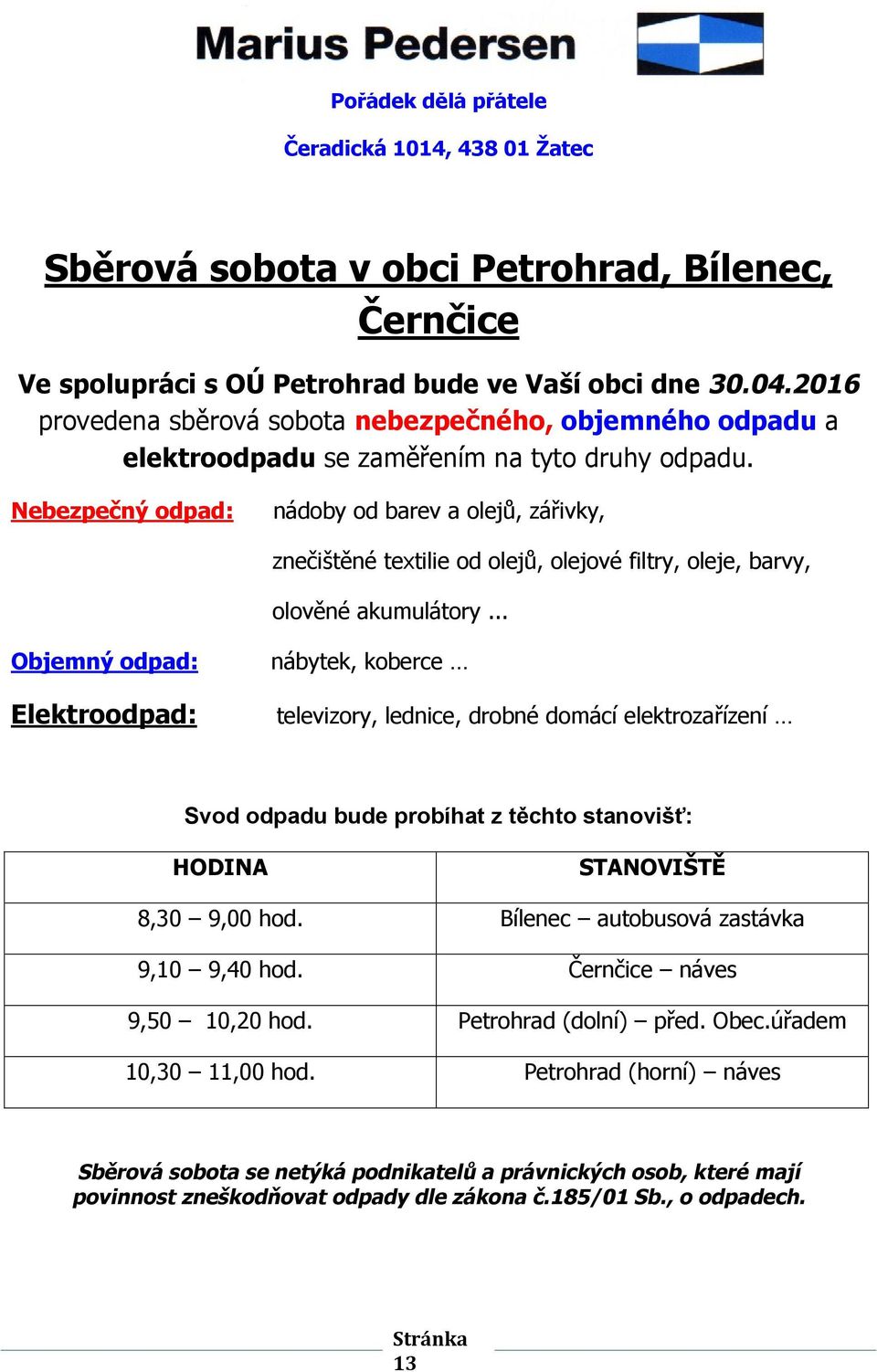 Nebezpečný odpad: nádoby od barev a olejů, zářivky, znečištěné textilie od olejů, olejové filtry, oleje, barvy, olověné akumulátory.