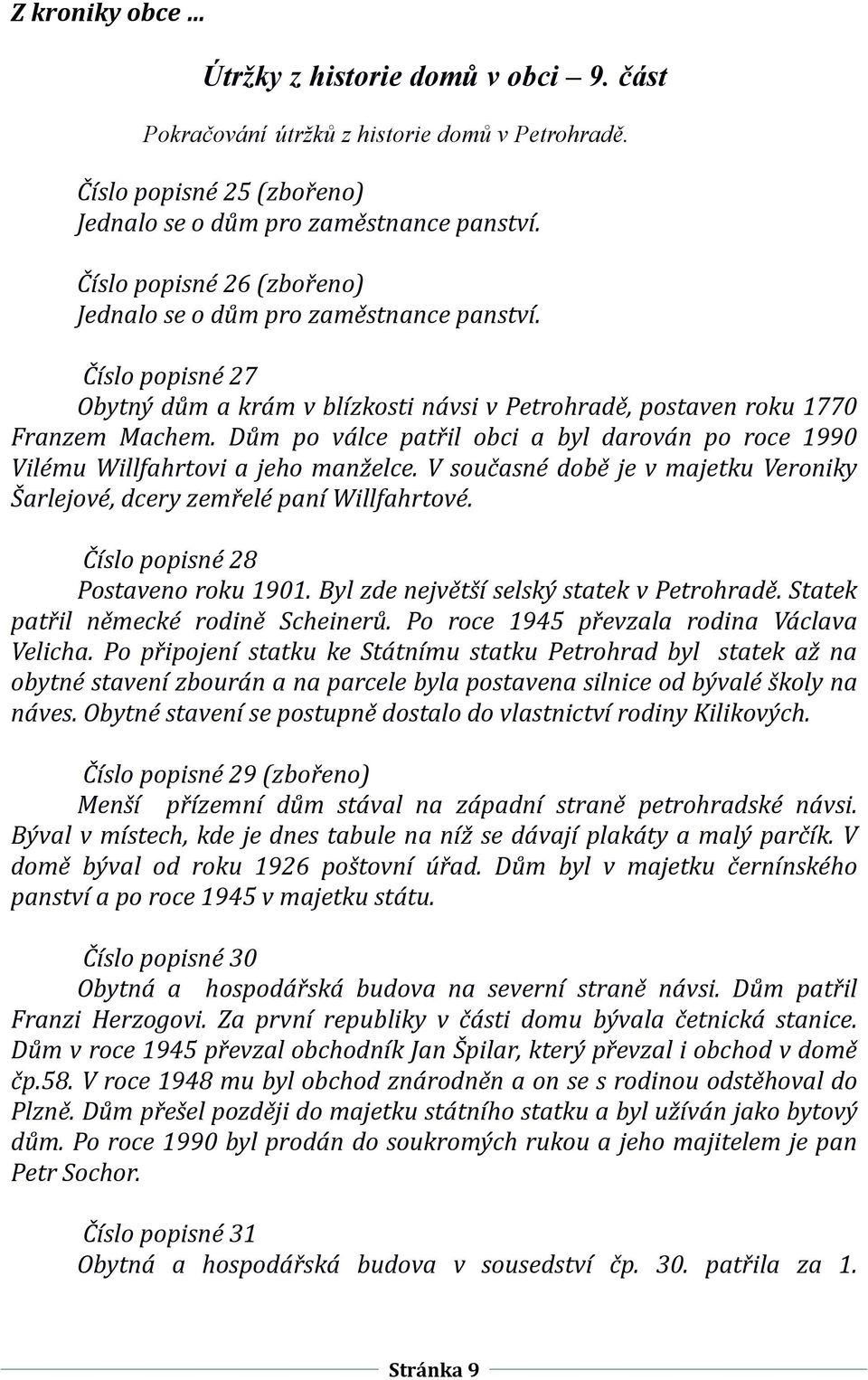 Dům po válce patřil obci a byl darován po roce 1990 Vilému Willfahrtovi a jeho manželce. V současné době je v majetku Veroniky Šarlejové, dcery zemřelé paní Willfahrtové.