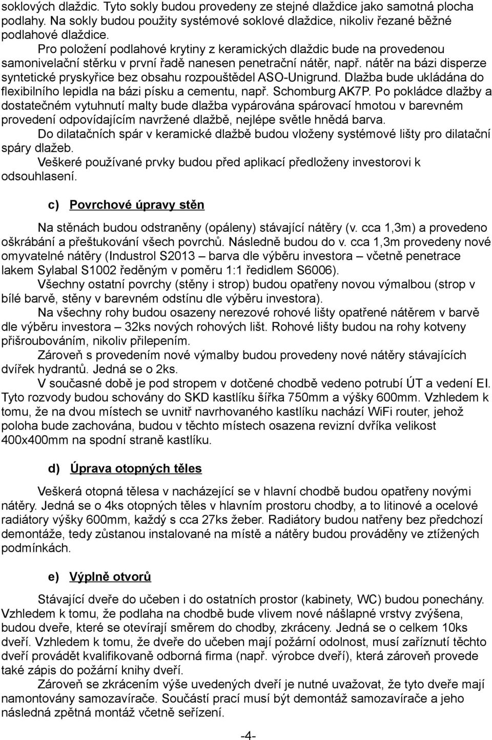 nátěr na bázi disperze syntetické pryskyřice bez obsahu rozpouštědel ASO-Unigrund. Dlažba bude ukládána do flexibilního lepidla na bázi písku a cementu, např. Schomburg AK7P.