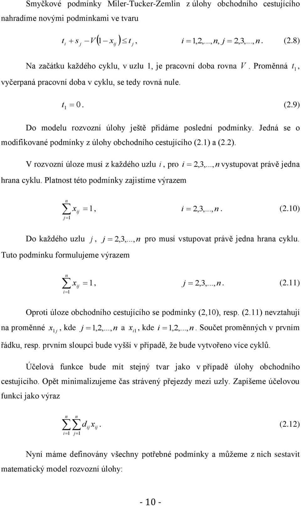 9) Do modelu rozvozní úlohy ještě přidáme poslední podmínky. Jedná se o modifikované podmínky z úlohy obchodního cestujícího (2.1) a (2.2). V rozvozní úloze musí z každého uzlu i, pro i 2,3,.