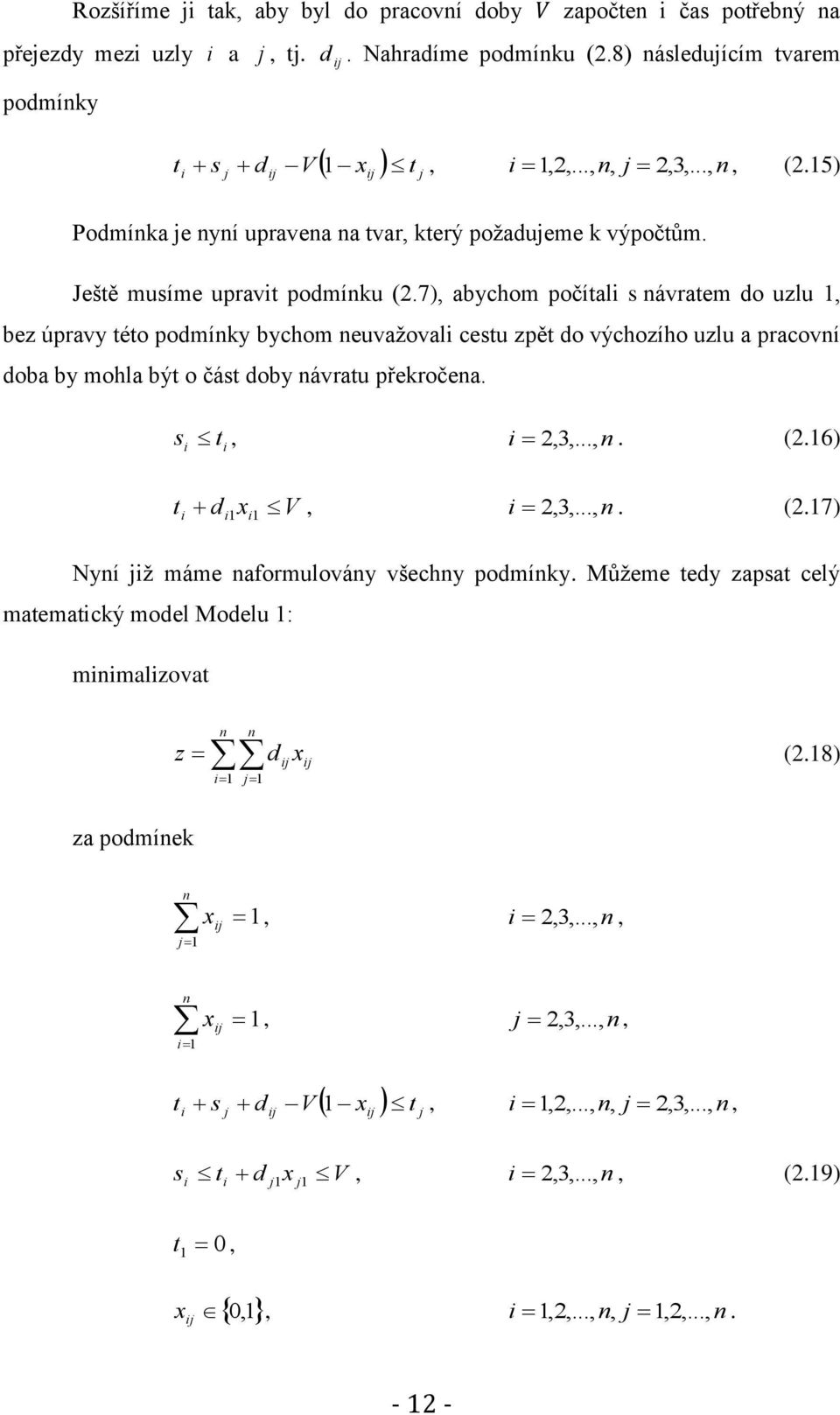 7), abychom počítali s návratem do uzlu 1, bez úpravy této podmínky bychom neuvažovali cestu zpět do výchozího uzlu a pracovní doba by mohla být o část doby návratu překročena. s, i 2,3,..., n. (2.