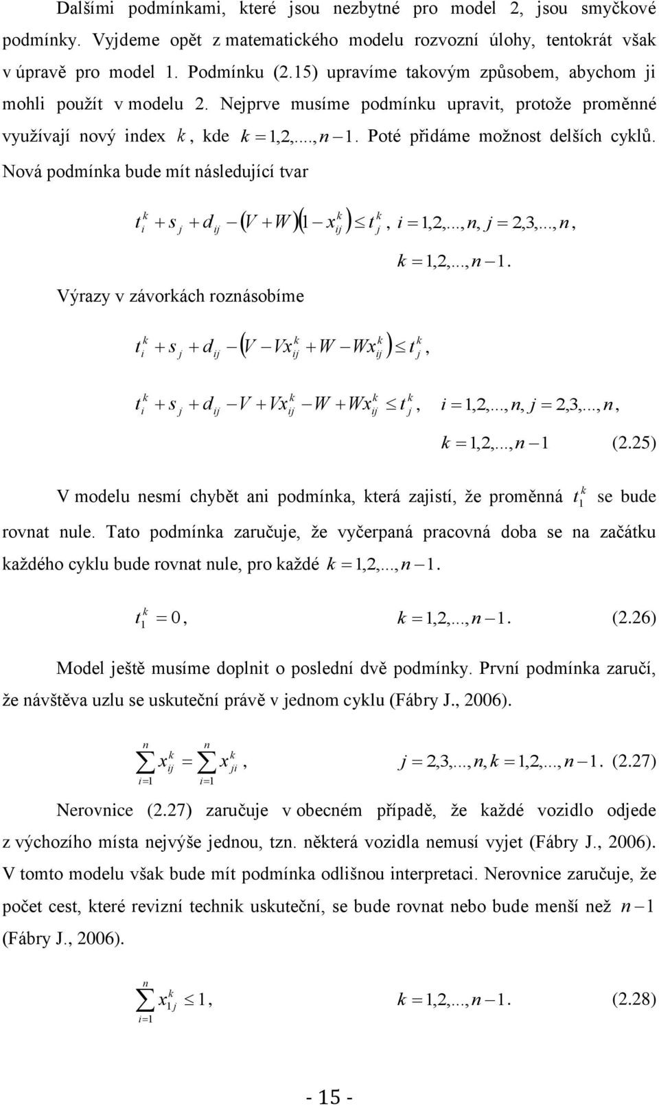 Nová podmínka bude mít následující tvar t k i j k k V W x t s d 1, i 1,2,..., n, j 2,3,..., n, j Výrazy v závorkách roznásobíme k 1,2,..., n 1.