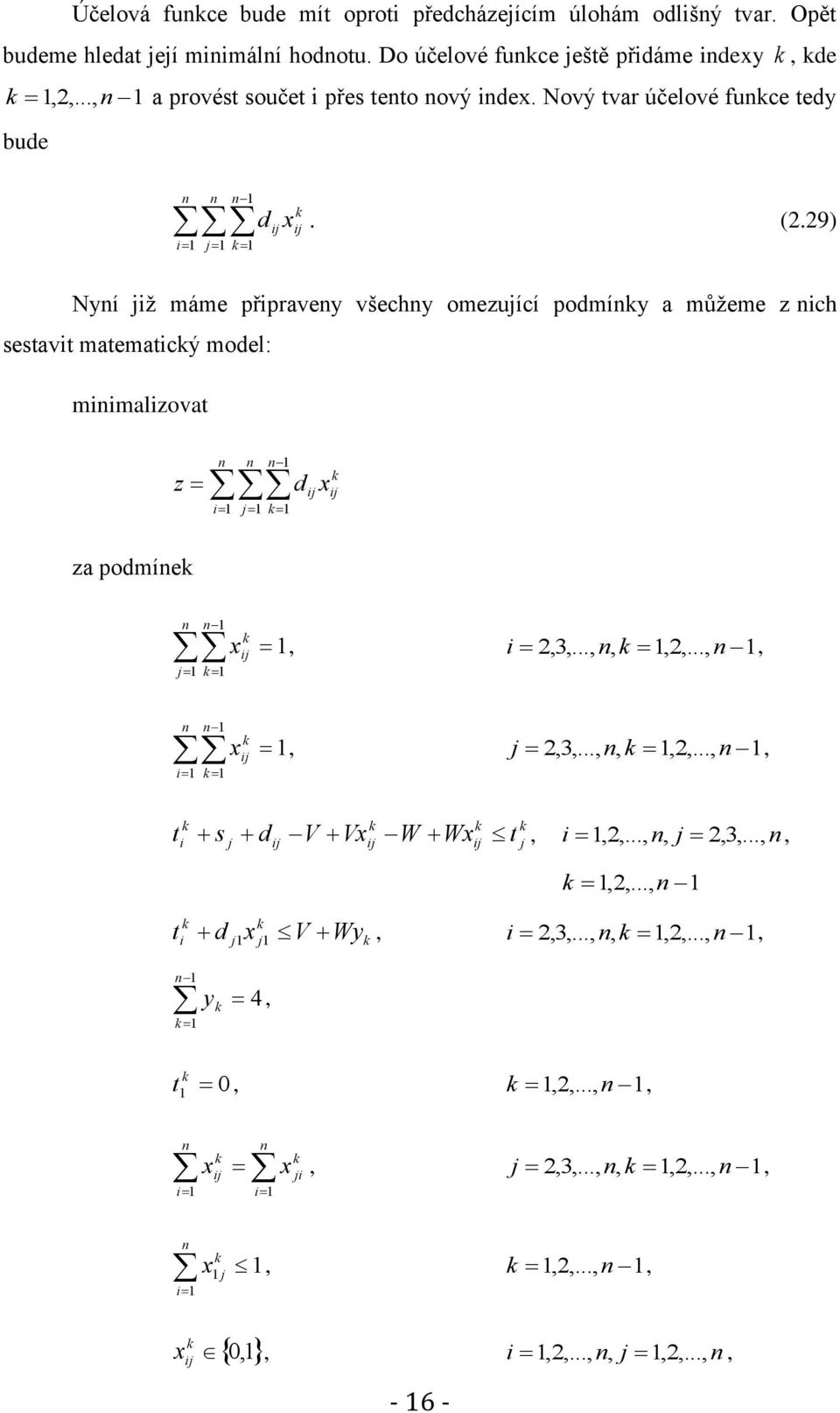 29) Nyní již máme připraveny všechny omezující podmínky a můžeme z nich sestavit matematický model: minimalizovat za podmínek n n n 1 z i 1 j 1 k 1 d x k n n 1 j 1 k 1 x 1, i 2,3,..., n, k 1,2,.