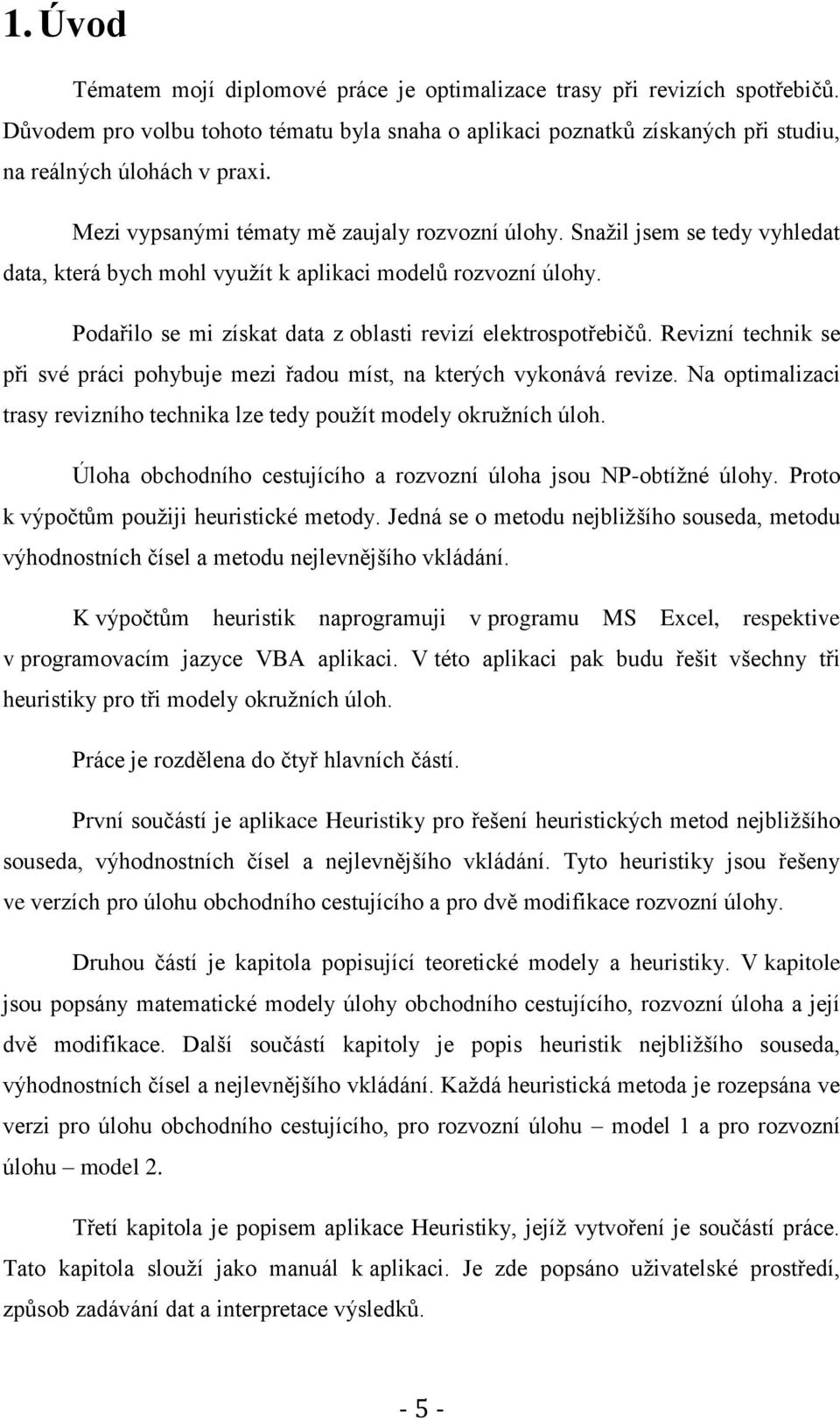 Podařilo se mi získat data z oblasti revizí elektrospotřebičů. Revizní technik se při své práci pohybuje mezi řadou míst, na kterých vykonává revize.