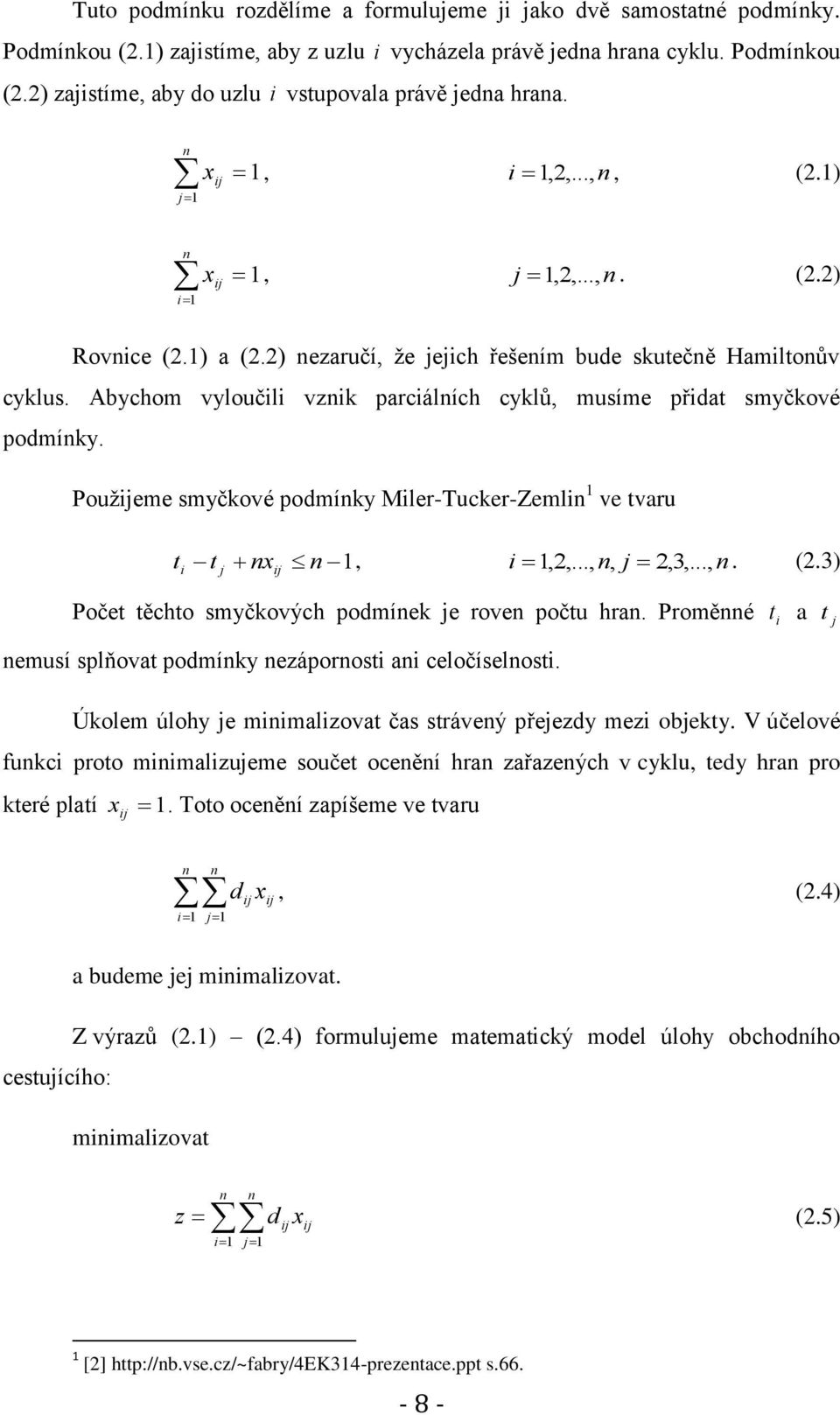 Abychom vyloučili vznik parciálních cyklů, musíme přidat smyčkové podmínky. Použeme smyčkové podmínky Miler-Tucker-Zemlin 1 ve tvaru ti t j nx n 1, i 1,2,..., n, j 2,3,..., n. (2.