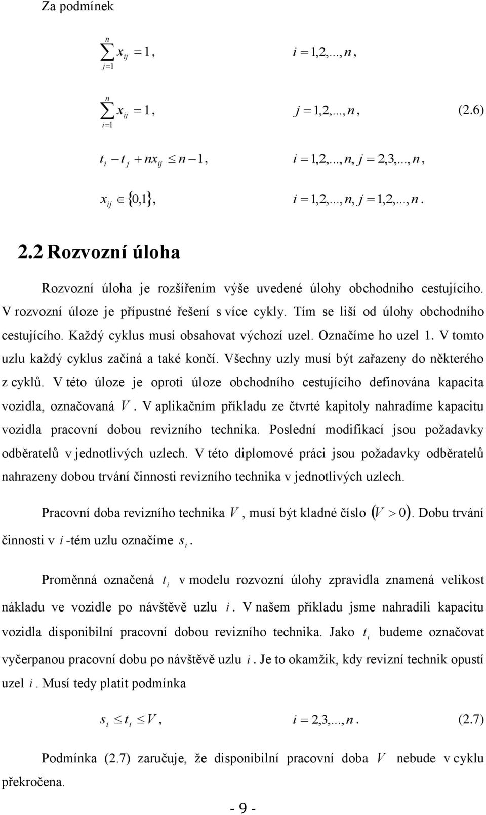 V tomto uzlu každý cyklus začíná a také končí. Všechny uzly musí být zařazeny do některého z cyklů. V této úloze je oproti úloze obchodního cestujícího definována kapacita vozidla, označovaná V.