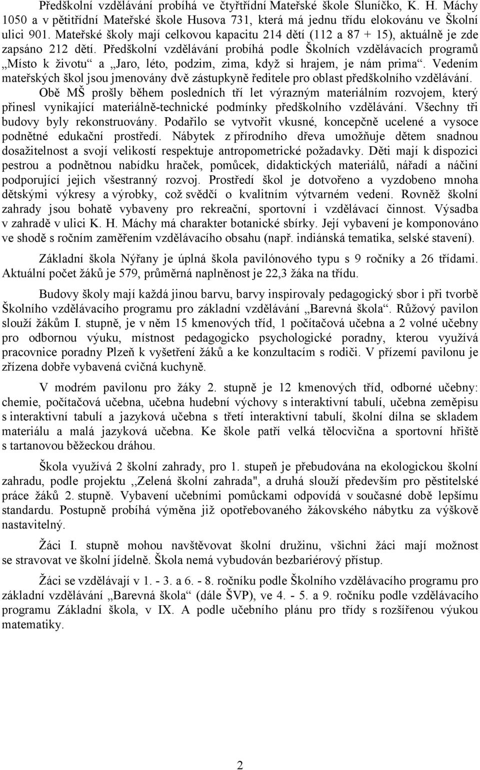 Předškolní vzdělávání probíhá podle Školních vzdělávacích programů Místo k životu a Jaro, léto, podzim, zima, když si hrajem, je nám prima.