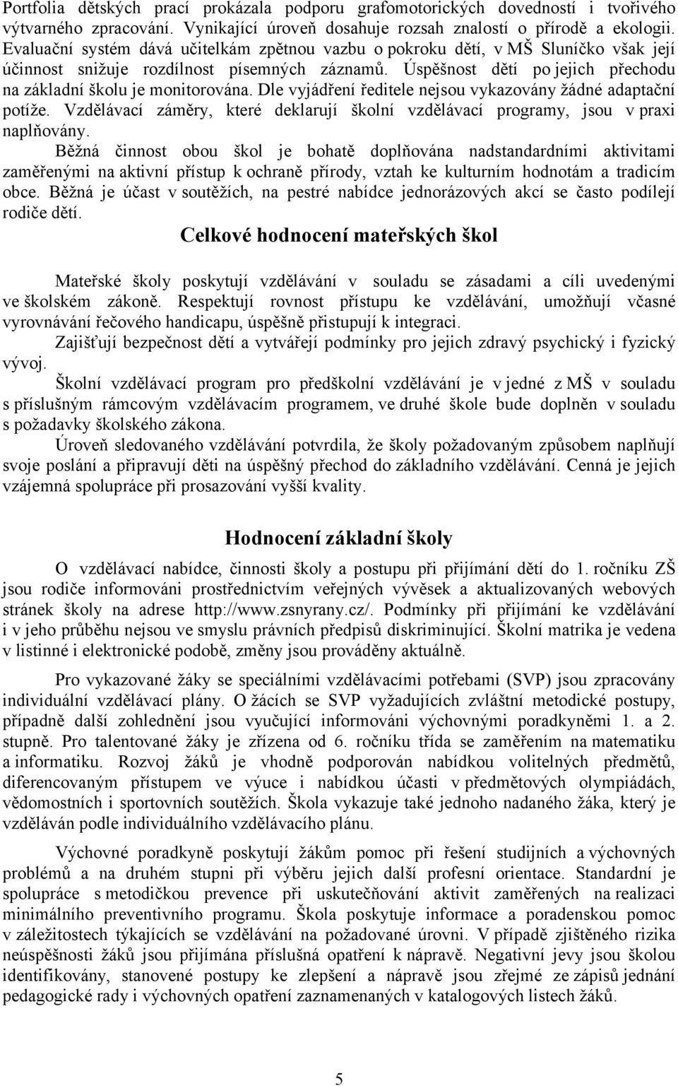 Úspěšnost dětí po jejich přechodu na základní školu je monitorována. Dle vyjádření ředitele nejsou vykazovány žádné adaptační potíže.