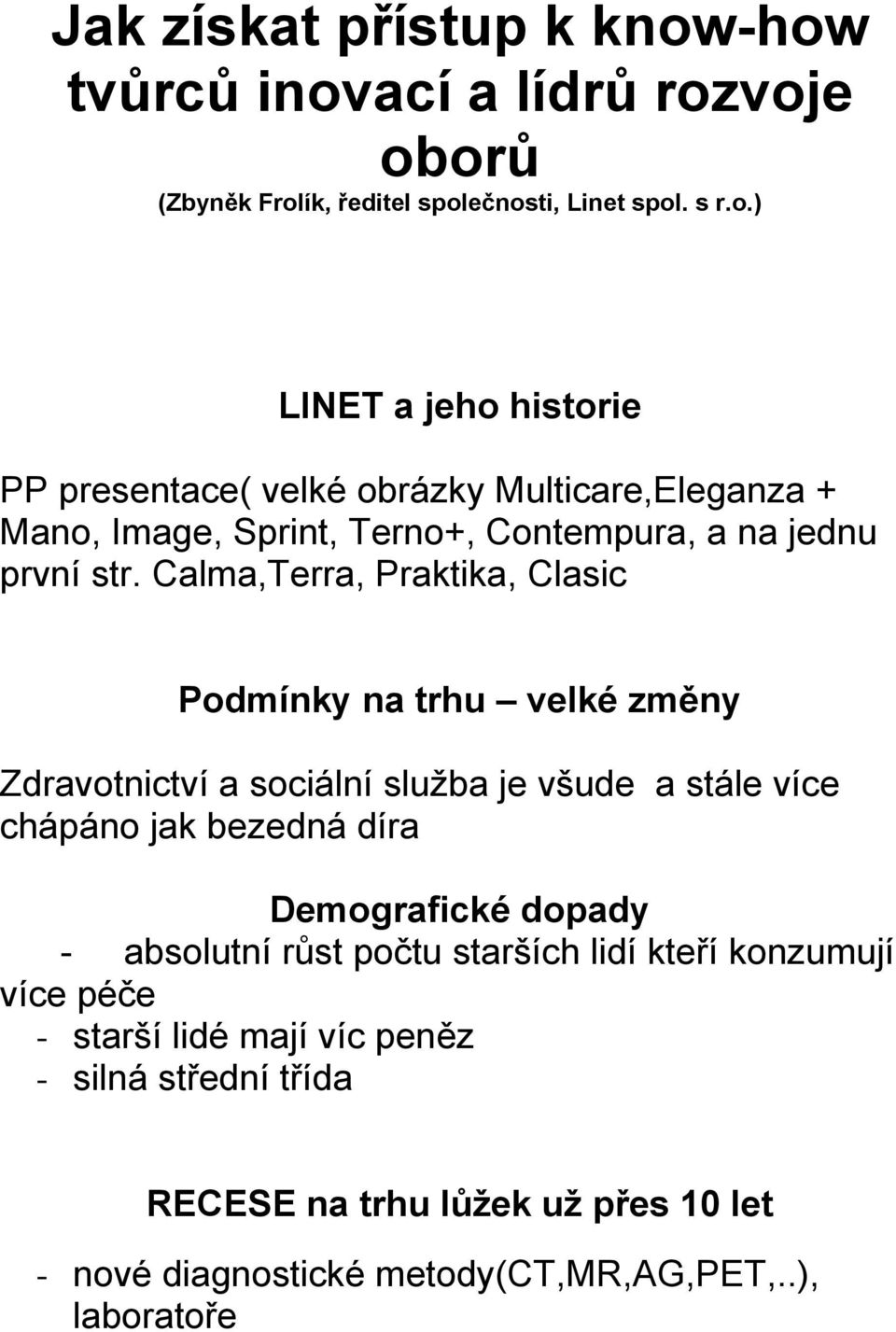 Calma,Terra, Praktika, Clasic Podmínky na trhu velké změny Zdravotnictví a sociální služba je všude a stále více chápáno jak bezedná díra Demografické