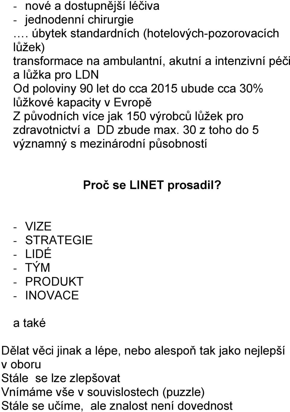 ubude cca 30% lůžkové kapacity v Evropě Z původních více jak 150 výrobců lůžek pro zdravotnictví a DD zbude max.