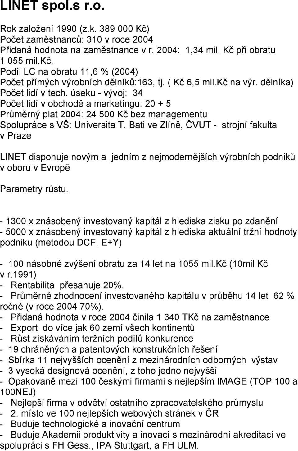 úseku - vývoj: 34 Počet lidí v obchodě a marketingu: 20 + 5 Průměrný plat 2004: 24 500 Kč bez managementu Spolupráce s VŠ: Universita T.