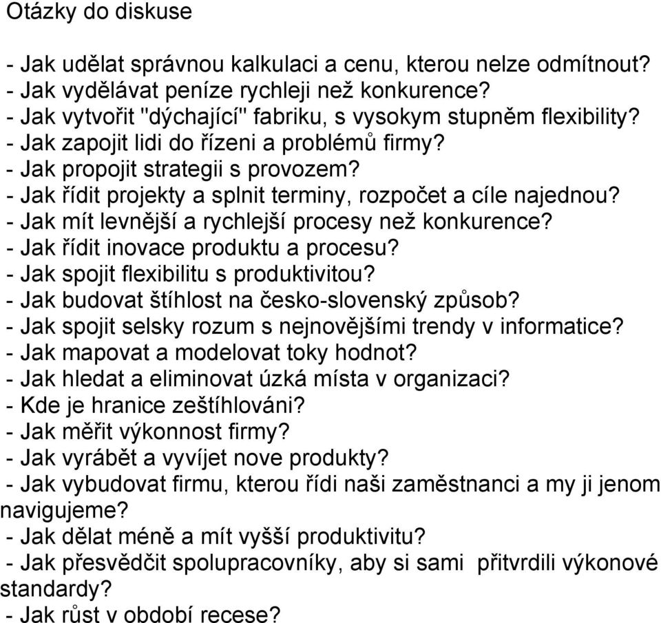 - Jak mít levnější a rychlejší procesy než konkurence? - Jak řídit inovace produktu a procesu? - Jak spojit flexibilitu s produktivitou? - Jak budovat štíhlost na česko-slovenský způsob?