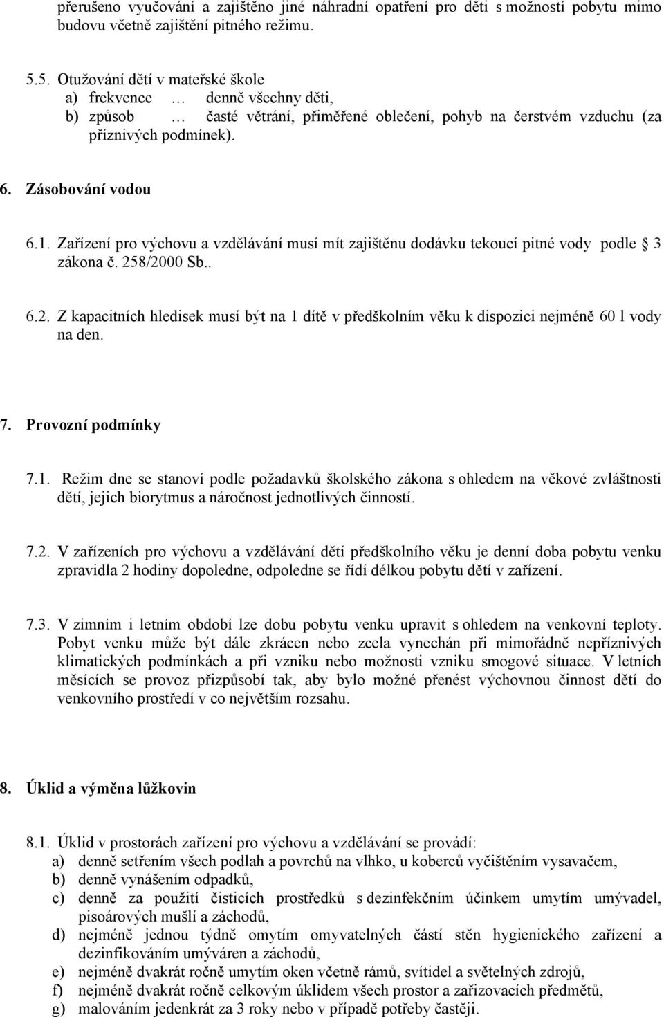 Zařízení pro výchovu a vzdělávání musí mít zajištěnu dodávku tekoucí pitné vody podle 3 zákona č. 258/2000 Sb.. 6.2. Z kapacitních hledisek musí být na 1 dítě v předškolním věku k dispozici nejméně 60 l vody na den.