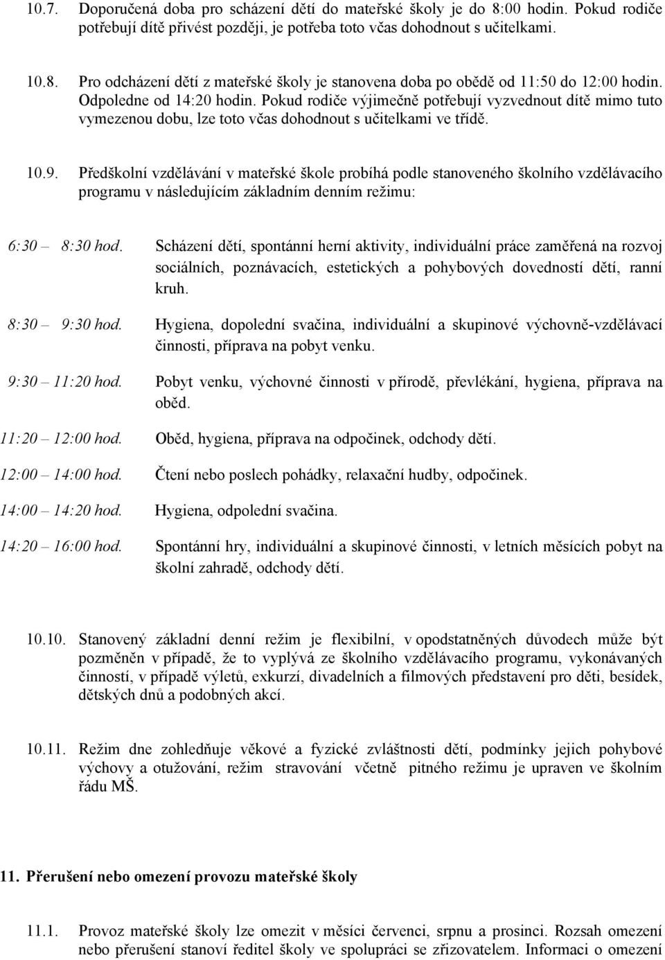 Předškolní vzdělávání v mateřské škole probíhá podle stanoveného školního vzdělávacího programu v následujícím základním denním režimu: 6:30 8:30 hod.