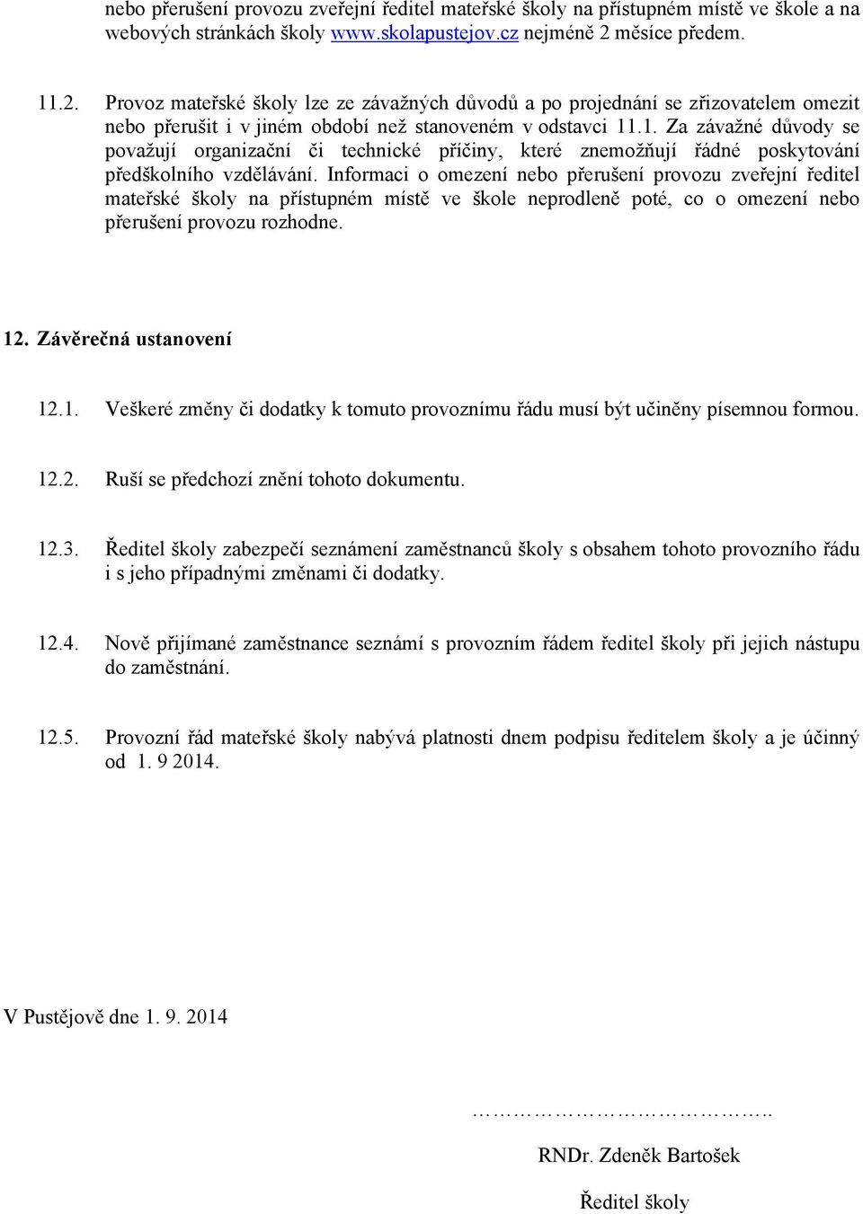 Informaci o omezení nebo přerušení provozu zveřejní ředitel mateřské školy na přístupném místě ve škole neprodleně poté, co o omezení nebo přerušení provozu rozhodne. 12