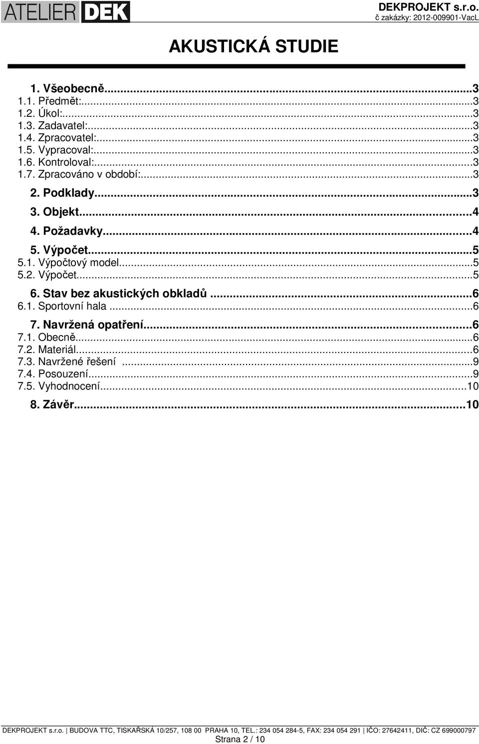 Výpočet...5 5.1. Výpočtový model...5 5.2. Výpočet...5 6. Stav bez akustických obkladů...6 6.1. Sportovní hala...6 7.