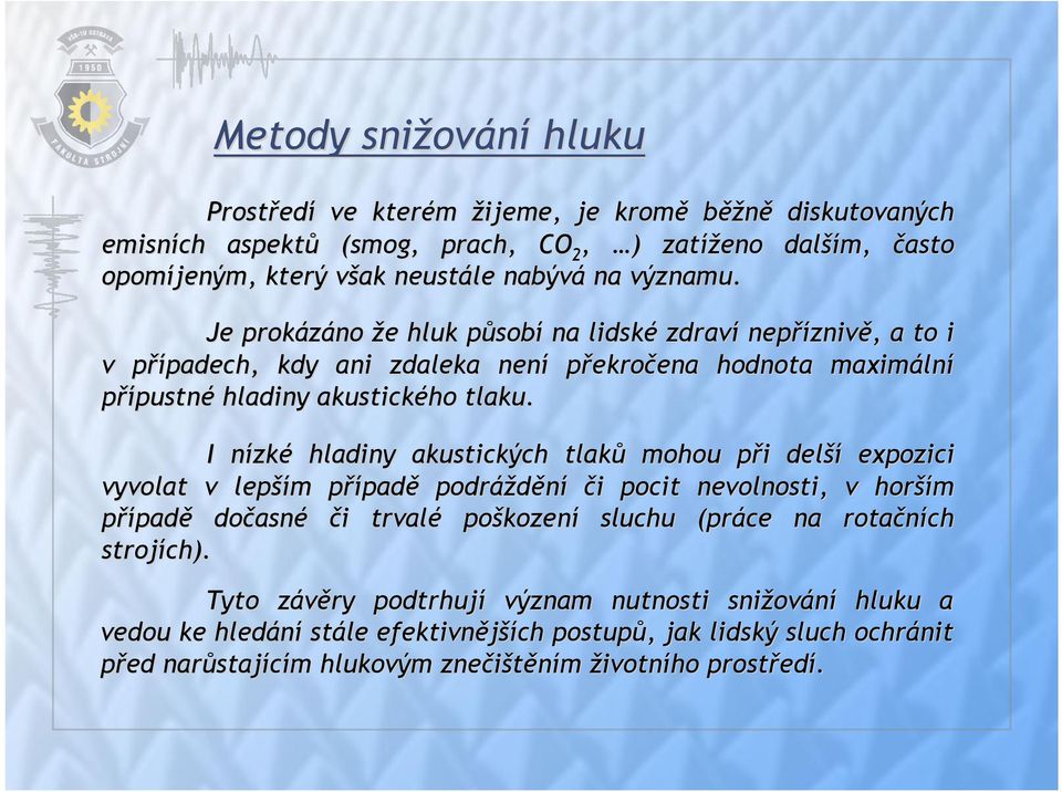 I nízkn zké hladiny akustických tlaků mohou při p i delší expozici vyvolat v lepší ším m případp padě podráždění či i pocit nevolnosti, v horší ším případě dočasn asné či i trvalé poškozen kození