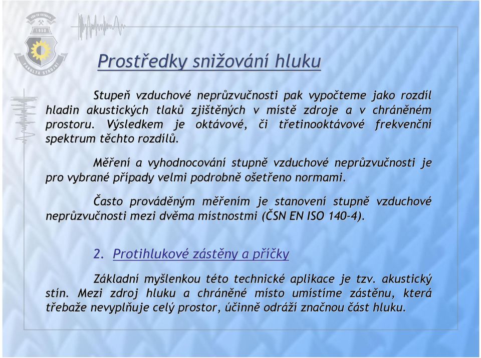 Měření a vyhodnocování stupně vzduchové neprůzvu zvučnosti je pro vybrané případy pady velmi podrobně ošetřeno eno normami.