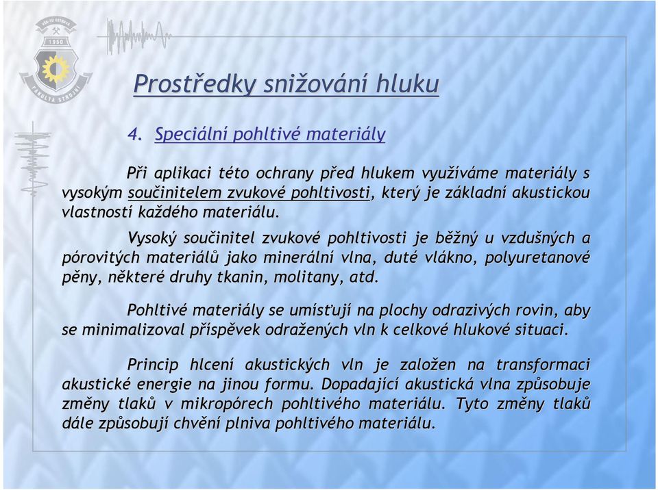 Vysoký součinitel zvukové pohltivosti je běžb ěžný u vzdušných a pórovitých materiálů jako mineráln lní vlna, duté vlákno, polyuretanové pěny, některn které druhy tkanin, molitany, atd.