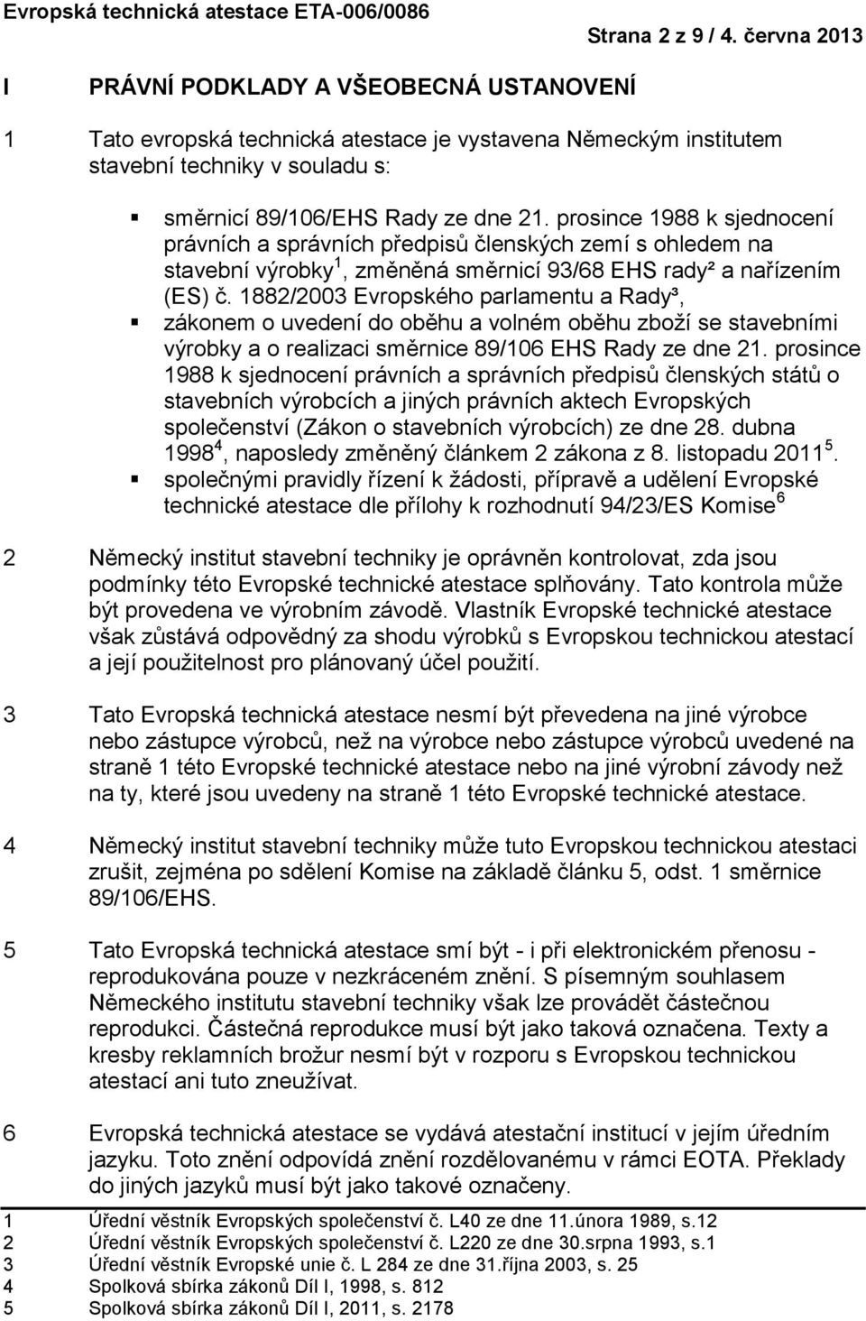 prosince 1988 k sjednocení právních a správních předpisů členských zemí s ohledem na stavební výrobky 1, změněná směrnicí 93/68 EHS rady² a nařízením (ES) č.