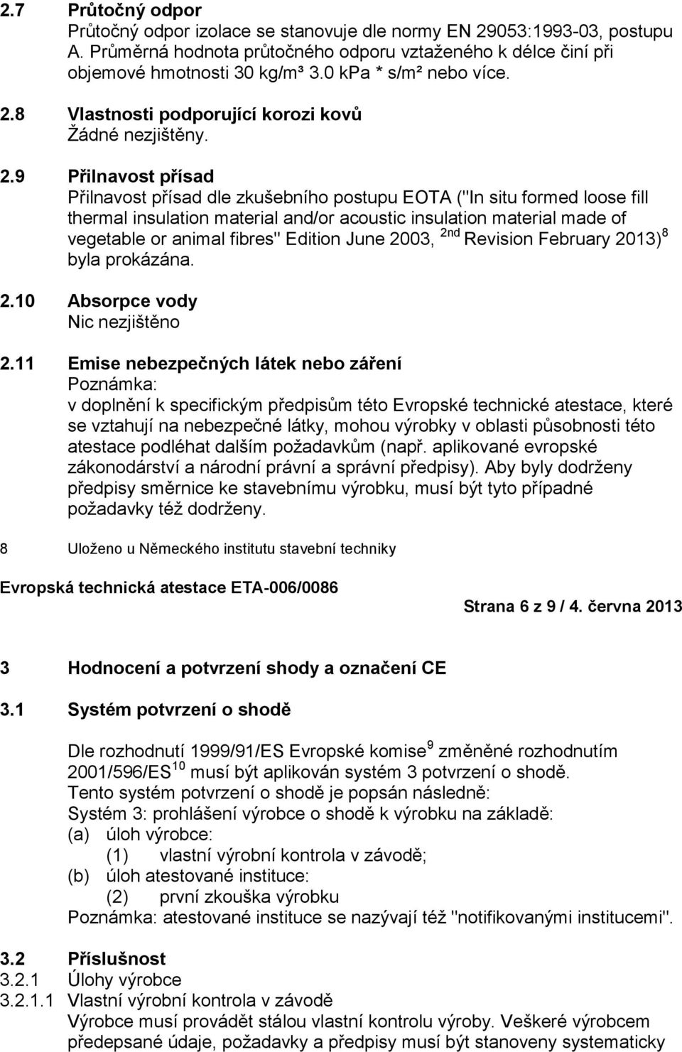 8 Vlastnosti podporující korozi kovů Žádné nezjištěny. 2.