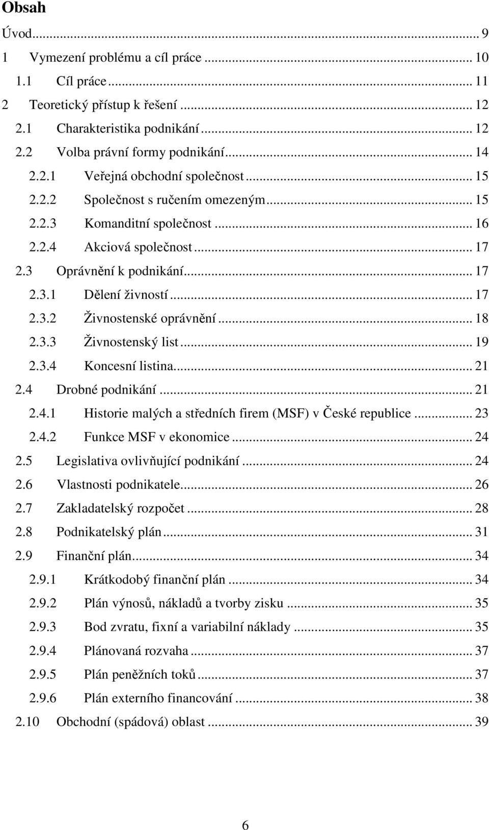 .. 18 2.3.3 Živnostenský list... 19 2.3.4 Koncesní listina... 21 2.4 Drobné podnikání... 21 2.4.1 Historie malých a středních firem (MSF) v České republice... 23 2.4.2 Funkce MSF v ekonomice... 24 2.