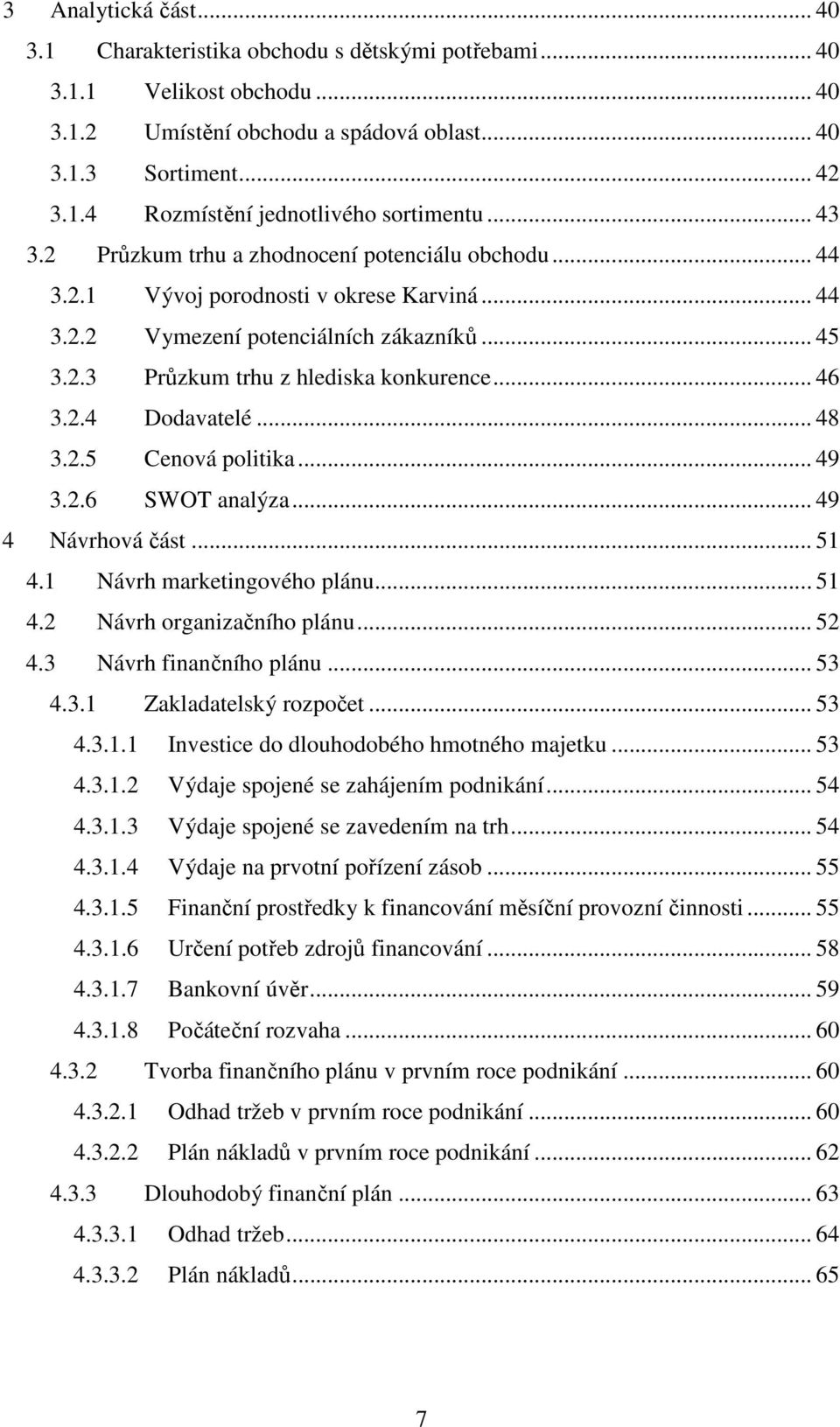 2.4 Dodavatelé... 48 3.2.5 Cenová politika... 49 3.2.6 SWOT analýza... 49 4 Návrhová část... 51 4.1 Návrh marketingového plánu... 51 4.2 Návrh organizačního plánu... 52 4.3 Návrh finančního plánu.