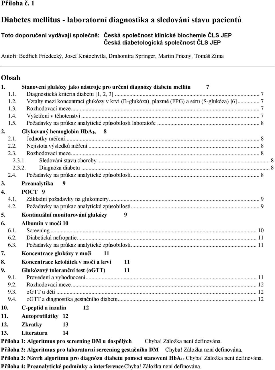 Bedřich Friedecký, Josef Kratochvíla, Drahomíra Springer, Martin Prázný, Tomáš Zima Obsah 1. Stanovení glukózy jako nástroje pro určení diagnózy diabetu mellitu 7 1.1. Diagnostická kritéria diabetu [1, 2, 3].