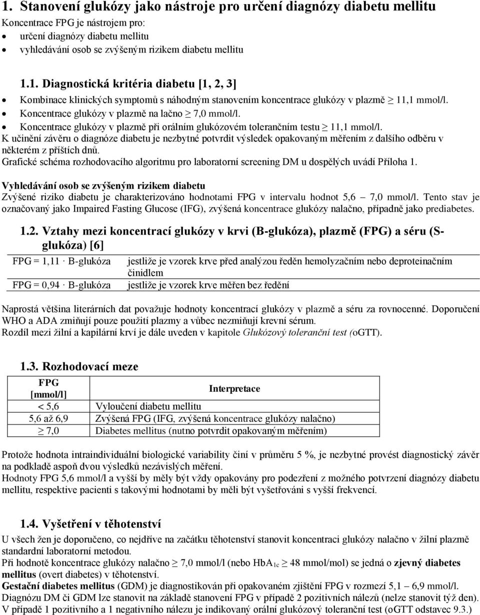 K učinění závěru o diagnóze diabetu je nezbytné potvrdit výsledek opakovaným měřením z dalšího odběru v některém z příštích dnů.