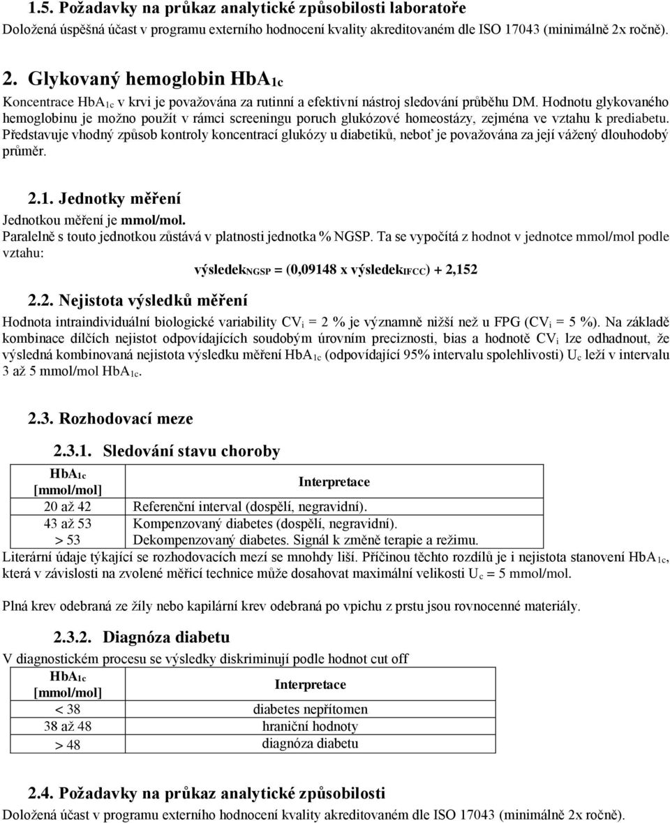 Hodnotu glykovaného hemoglobinu je možno použít v rámci screeningu poruch glukózové homeostázy, zejména ve vztahu k prediabetu.