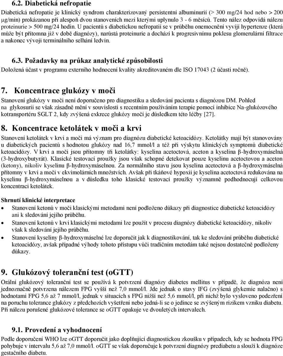 U pacientů s diabetickou nefropatií se v průběhu onemocnění vyvíjí hypertenze (která může být přítomna již v době diagnózy), narůstá proteinurie a dochází k progresivnímu poklesu glomerulární