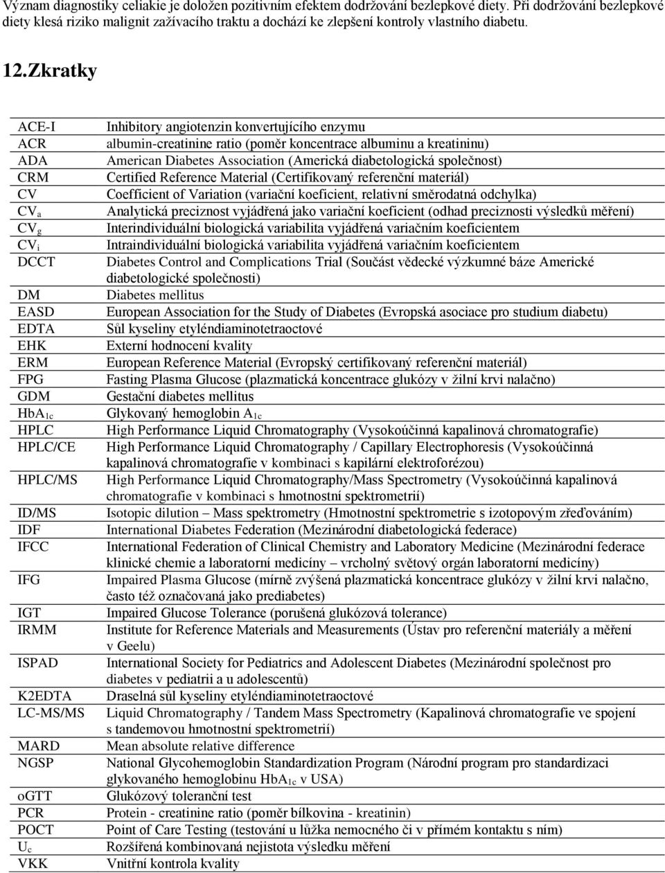 Zkratky ACE-I ACR ADA CRM CV CV a CV g CV i DCCT DM EASD EDTA EHK ERM FPG GDM HbA 1c HPLC HPLC/CE HPLC/MS ID/MS IDF IFCC IFG IGT IRMM ISPAD K2EDTA LC-MS/MS MARD NGSP ogtt PCR POCT U c VKK Inhibitory