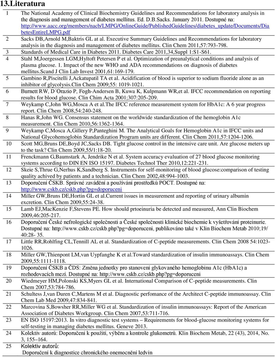 Executive Summary Guidelines and Recommendations for laboratory analysis in the diagnosis and management of diabetes mellitus. Clin Chem 2011,57:793-798. 3 Standards of Medical Care in Diabetes 2011.