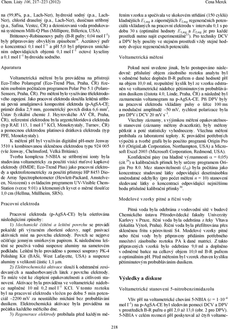 Acetátový pufr o koncentraci 0,1 mol l 1 a ph 5,0 byl připraven smícháním odpovídajících objemů 0,1 mol l 1 octové kyseliny a 0,1 mol l 1 hydroxidu sodného.