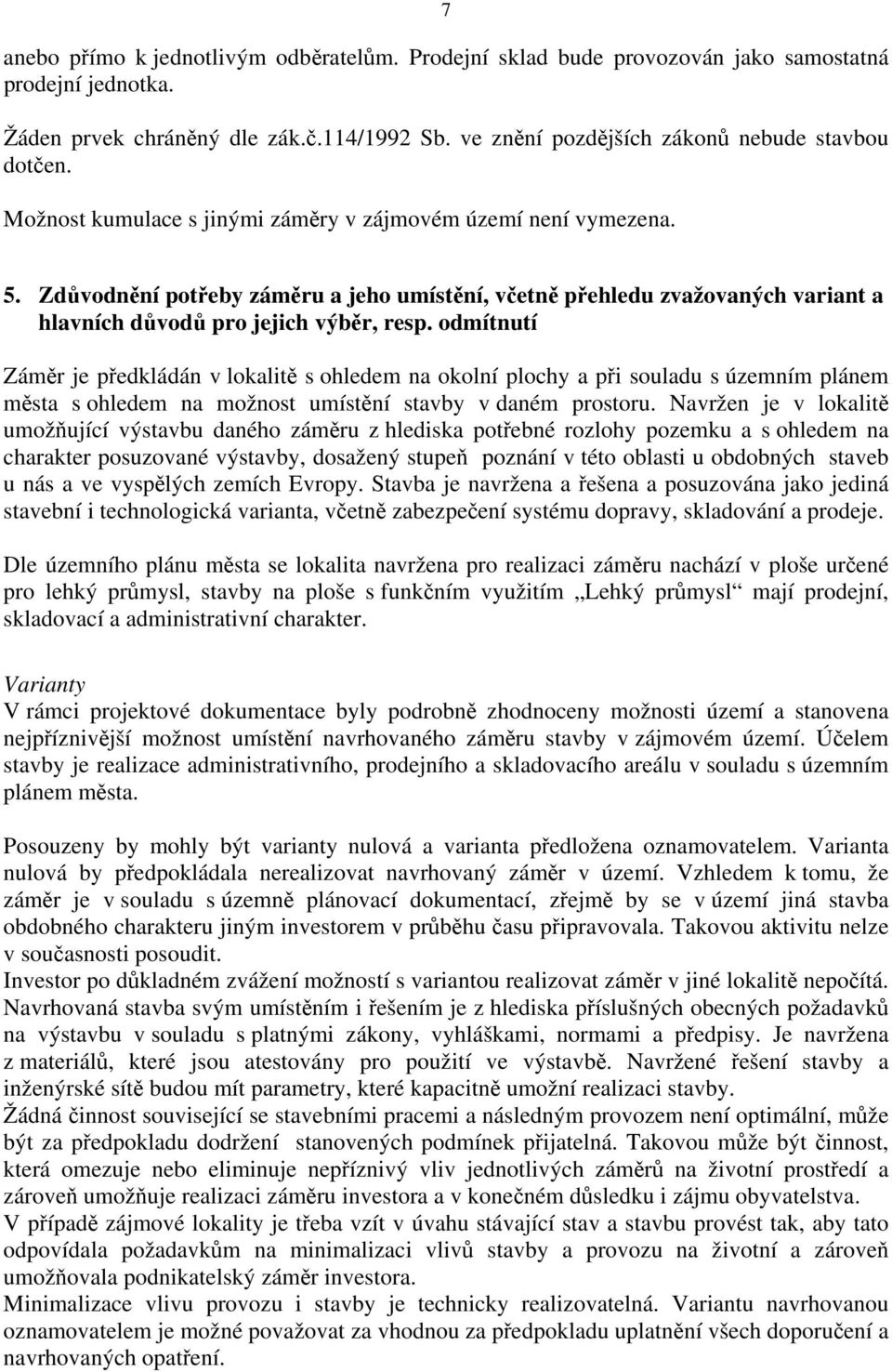 odmítnutí Záměr je předkládán v lokalitě s ohledem na okolní plochy a při souladu s územním plánem města s ohledem na možnost umístění stavby v daném prostoru.