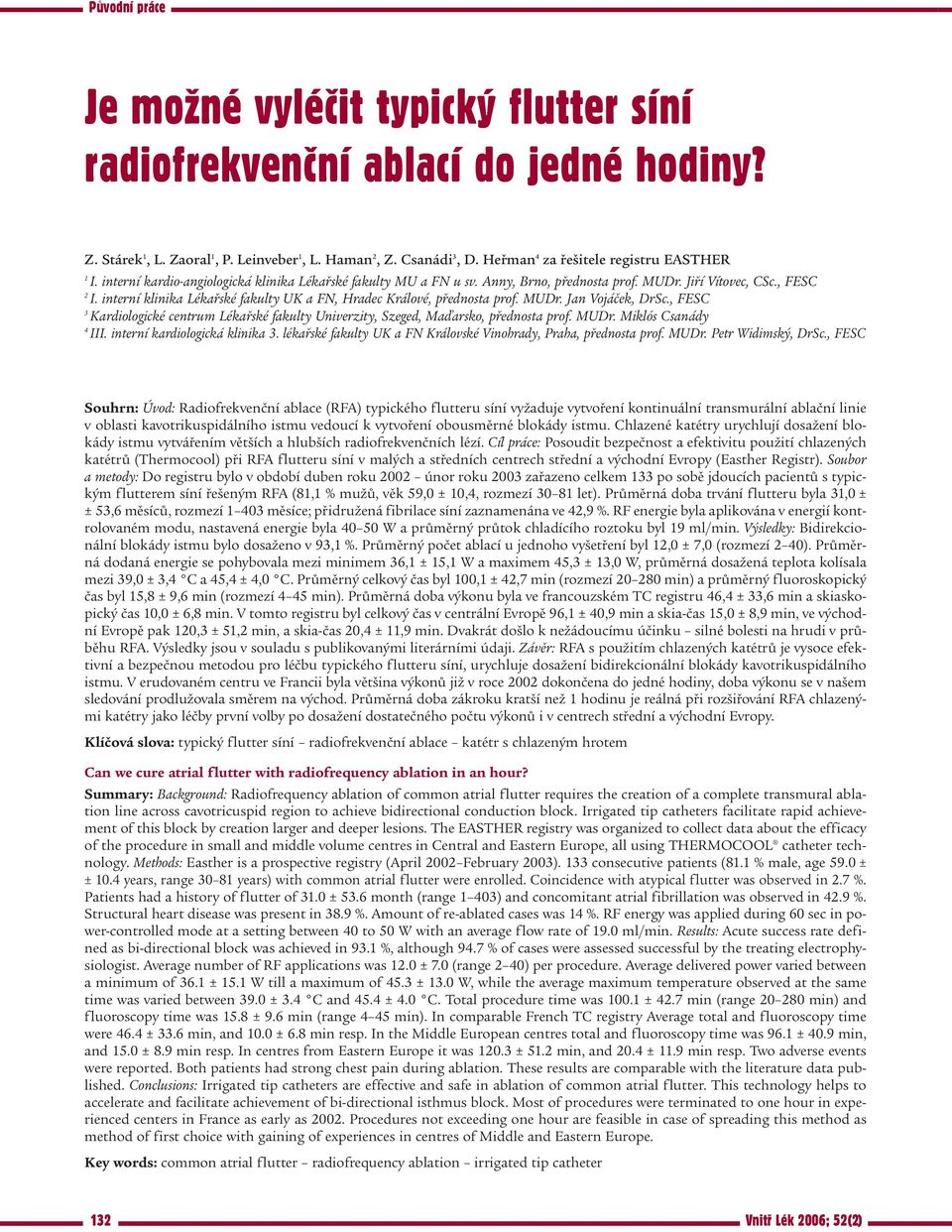 interní klinika Lékařské fakulty UK a FN, Hradec Králové, přednosta prof. MUDr. Jan Vojáček, DrSc., FESC 3 Kardiologické centrum Lékařské fakulty Univerzity, Szeged, Maďarsko, přednosta prof. MUDr. Miklós Csanády 4 III.