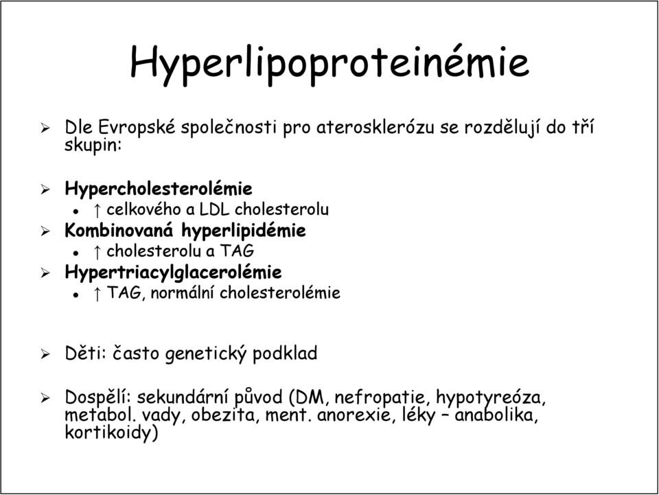 Hypertriacylglacerolémie TAG, normáln lní cholesterolémie Děti: často genetický podklad Dospělí: :